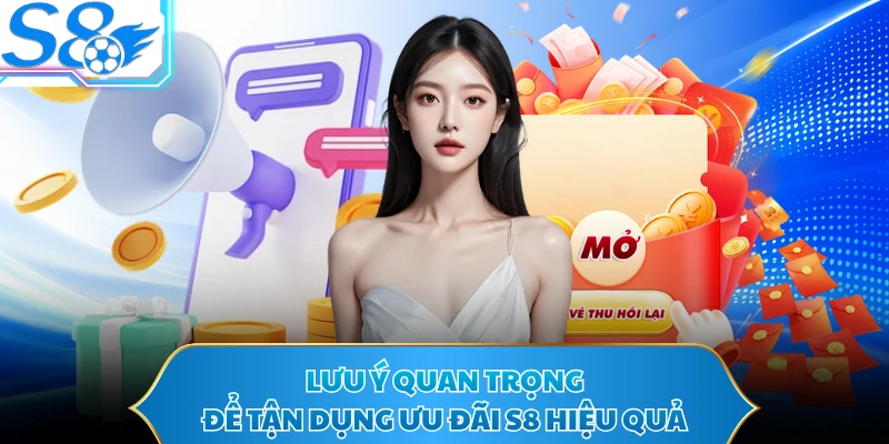Lưu ý quan trọng để tận dụng ưu đãi S8 hiệu quả 