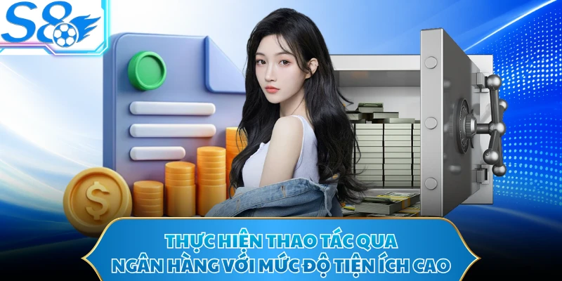 Thực hiện thao tác qua ngân hàng với mức độ tiện ích cao 